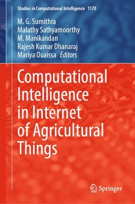 M. G. Sumithra, Malathy Sathyamoorthy, M. Manikandan, Rajesh Kumar Dhanaraj, Mariya Ouaissa - Computational Intelligence in Internet of Agricultural Things, Inbunden