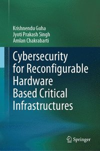 bokomslag Cybersecurity for Reconfigurable Hardware Based Critical Infrastructures