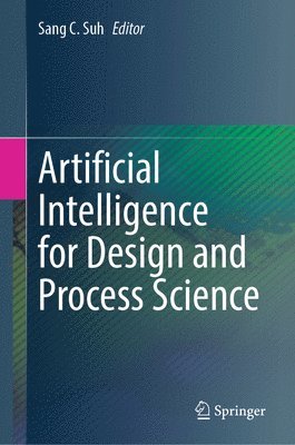 Sang C. Suh - Artificial Intelligence for Design and Process Science, Inbunden