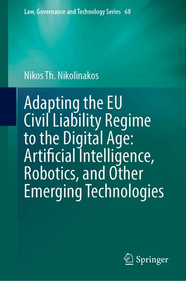 Nikos Th. Nikolinakos - Adapting the EU Civil Liability Regime to the Digital Age: Artificial Intelligence, Robotics, and Other Emerging Technologies, Inbunden