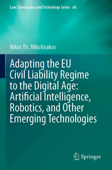 Nikos Th. Nikolinakos - Adapting the EU Civil Liability Regime to the Digital Age: Artificial Intelligence, Robotics, and Other Emerging Technologies, Häftad