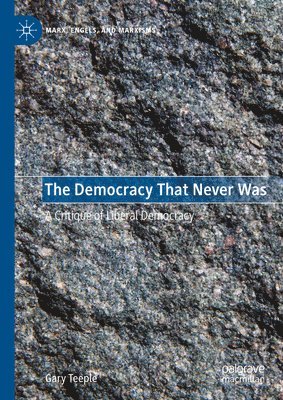 Gary Teeple - Democracy That Never Was, Inbunden