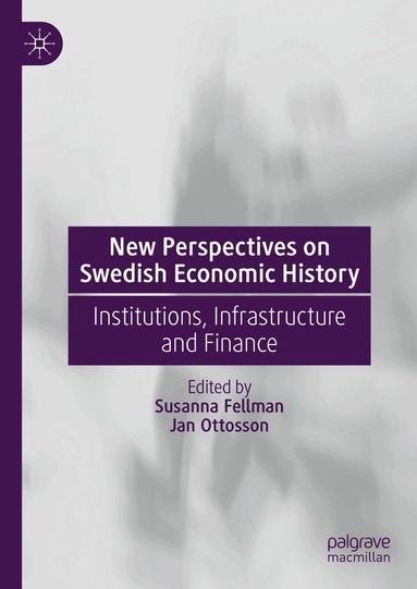 Susanna Fellman, Jan Ottosson - New Perspectives on Swedish Economic History, Inbunden