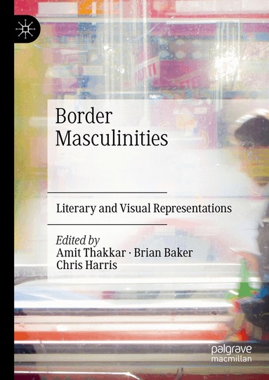 Amit Thakkar, Brian Baker, Chris Harris - Border Masculinities, Inbunden