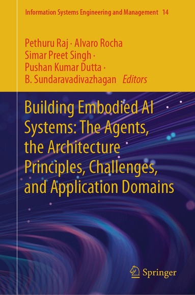Pethuru Raj, Alvaro Rocha, Simar Preet Singh, Pushan Kumar Dutta, B. Sundaravadivazhagan - Building Embodied AI Systems: The Agents, the Architecture Principles, Challenges, and Application Domains, Inbunden