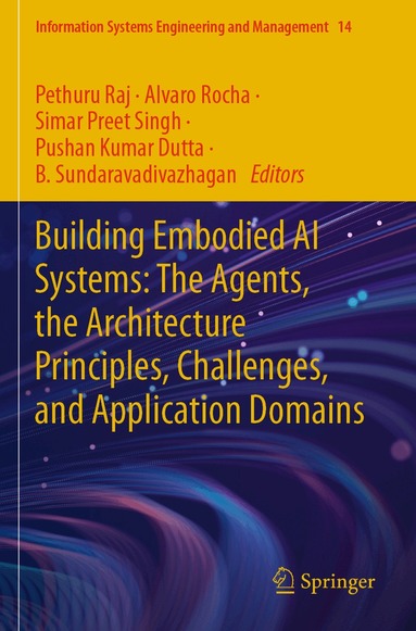 Pethuru Raj, Alvaro Rocha, Simar Preet Singh, Pushan Kumar Dutta, B. Sundaravadivazhagan - Building Embodied AI Systems: The Agents, the Architecture Principles, Challenges, and Application Domains, Häftad