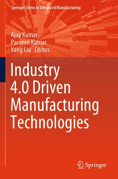 Ajay Kumar, Parveen Kumar, Yang Liu - Industry 4.0 Driven Manufacturing Technologies, Häftad
