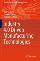 Ajay Kumar, Parveen Kumar, Yang Liu - Industry 4.0 Driven Manufacturing Technologies, Häftad