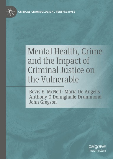 Bevis E. McNeil, Maria De Angelis, Anthony Ó Donnghaile-Drummond, John Gregson - Mental Health, Crime and the Impact of Criminal Justice on the Vulnerable, Inbunden