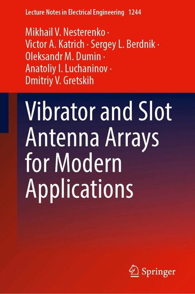 Mikhail V. Nesterenko, Victor A. Katrich, Sergey L. Berdnik, Oleksandr M. Dumin, Anatoliy I. Luchaninov, Dmitriy V. Gretskih - Vibrator and Slot Antenna Arrays for Modern Applications, Inbunden