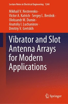 Mikhail V. Nesterenko, Victor A. Katrich, Sergey L. Berdnik, Oleksandr M. Dumin, Anatoliy I. Luchaninov, Dmitriy V. Gretskih - Vibrator and Slot Antenna Arrays for Modern Applications, Inbunden