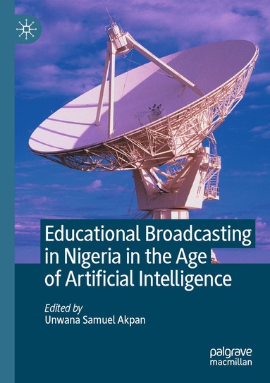 Unwana Samuel Akpan - Educational Broadcasting in Nigeria in the Age of Artificial Intelligence, Häftad