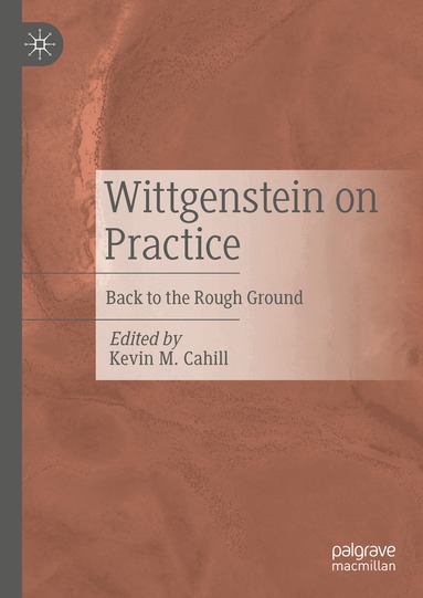 Kevin M. Cahill - Wittgenstein on Practice, Inbunden