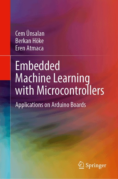 Cem Ünsalan, Berkan Höke, Eren Atmaca - Embedded Machine Learning with Microcontrollers, Inbunden