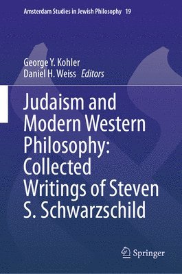 Steven S. Schwarzschild, George Y. Kohler, Daniel H. Weiss - Judaism and Modern Western Philosophy: Collected Writings of Steven S. Schwarzschild, Inbunden