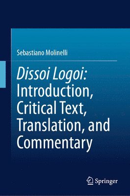 Dissoi Logoi: Introduction, Critical Text, Translation, and Commentary 1