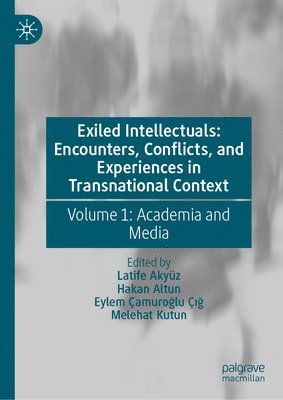 Latife Akyüz, Hakan Altun, Eylem Çamuroğlu Çığ, Melehat Kutun, Latife Akyuz, Eylem Camuroglu Cig, Eylem Çamuro¿lu Ç¿¿ - Exiled Intellectuals: Encounters, Conflicts, and Experiences in Transnational Context, Inbunden