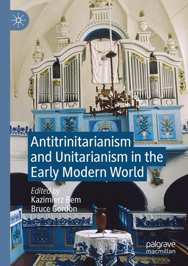 Kazimierz Bem, Bruce Gordon - Antitrinitarianism and Unitarianism in the Early Modern World, Häftad