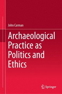 bokomslag Archaeological Practice as Politics and Ethics