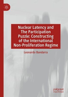 bokomslag Nuclear Latency and The Participation Puzzle: Constructing of the International Non-Proliferation Regime