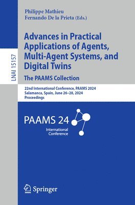 bokomslag Advances in Practical Applications of Agents, Multi-Agent Systems, and Digital Twins: The PAAMS Collection