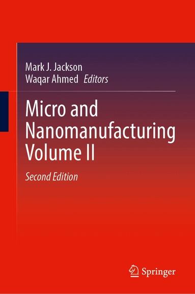 Mark J. Jackson, Waqar Ahmed - Micro and Nanomanufacturing Volume II, Inbunden