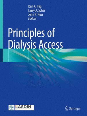 Karl A. Illig, Larry A. Scher, John R. Ross - Principles of Dialysis Access, Inbunden
