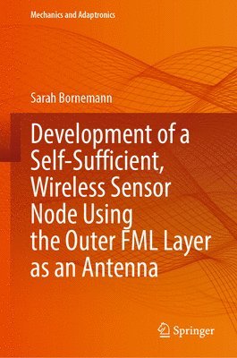 bokomslag Development of a Self-Sufficient, Wireless Sensor Node Using the Outer FML Layer as an Antenna