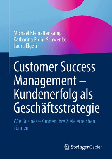 Michael Kleinaltenkamp, Katharina Prohl-Schwenke, Laura Elgeti - Customer Success Management – Kundenerfolg als Geschäftsstrategie, Inbunden