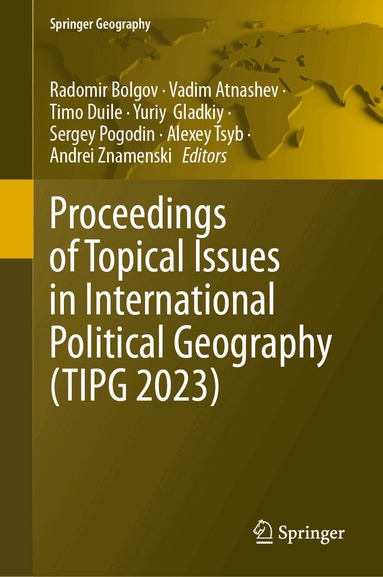 Radomir Bolgov, Vadim Atnashev, Timo Duile, Yuriy Gladkiy, Sergey Pogodin, Alexey Tsyb, Andrei Znamenski - Proceedings of Topical Issues in International Political Geography (TIPG 2023), Inbunden