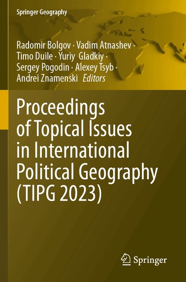 Radomir Bolgov, Vadim Atnashev, Timo Duile, Yuriy Gladkiy, Sergey Pogodin, Alexey Tsyb, Andrei Znamenski - Proceedings of Topical Issues in International Political Geography (TIPG 2023), Häftad
