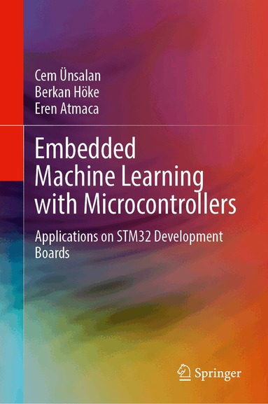 Cem Ünsalan, Berkan Höke, Eren Atmaca - Embedded Machine Learning with Microcontrollers, Inbunden