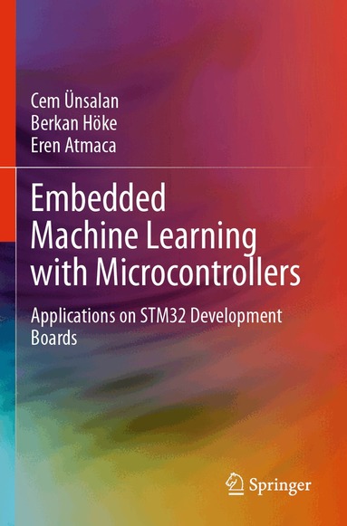 Cem Ünsalan, Berkan Höke, Eren Atmaca - Embedded Machine Learning with Microcontrollers, Häftad