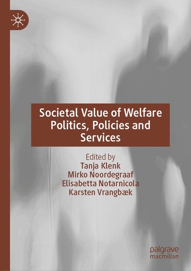 Tanja Klenk, Mirko Noordegraaf, Elisabetta Notarnicola, Karsten Vrangbæk - Societal Value of Welfare Politics, Policies and Services, Inbunden