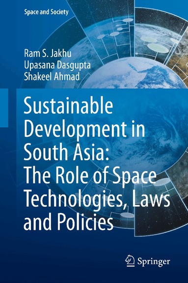 Ram S. Jakhu, Upasana Dasgupta, Shakeel Ahmad, Ram S. Jakhu - Sustainable Development in South Asia: The Role of Space Technologies, Laws and Policies, Inbunden
