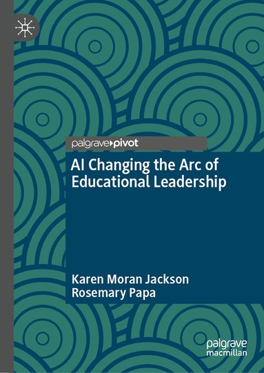 Karen Moran Jackson, Rosemary Papa - AI Changing the Arc of Educational Leadership, Inbunden