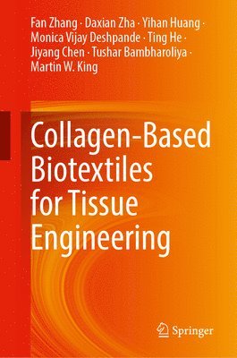Fan Zhang, Daxian Zha, Yihan Huang, Monica Vijay Deshpande, Ting He, Jiyang Chen, Tushar Bambharoliya, Martin W. King - Collagen-Based Biotextiles for Tissue Engineering, Inbunden