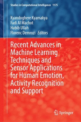 Kyandoghere Kyamakya, Fadi Al Machot, Habib Ullah, Florenc Demrozi - Recent Advances in Machine Learning Techniques and Sensor Applications for Human Emotion, Activity Recognition and Support, Inbunden