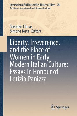 Liberty, Irreverence, and the Place of Women in Early Modern Italian Culture: Essays in Honour of Letizia Panizza 1