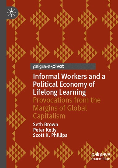 Seth Brown, Peter Kelly, Scott K. Phillips - Informal Workers and a Political Economy of Lifelong Learning, Häftad