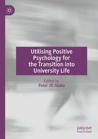 bokomslag Utilising Positive Psychology for the Transition into University Life