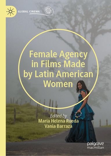 Vania Barraza, María Helena Rueda - Female Agency in Films Made by Latin American Women, Inbunden
