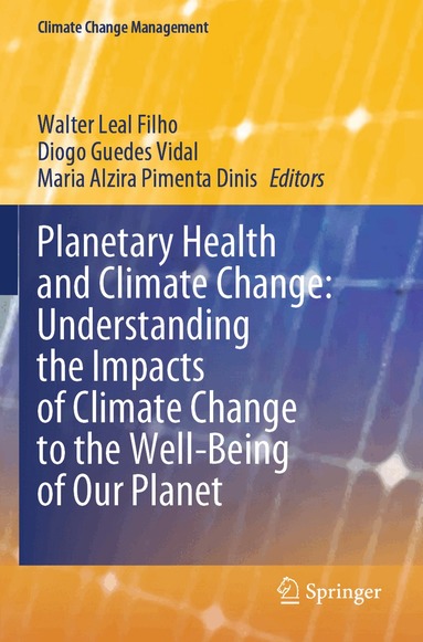 Walter Leal Filho, Diogo Guedes Vidal, Maria Alzira Pimenta Dinis - Planetary Health and Climate Change: Understanding the Impacts of Climate Change to the Well-Being of Our Planet, Häftad