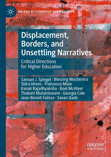 Samuel J. Spiegel, Blessing Mucherera, Sidra Idrees, Francesco Moze, Kanak Rajadhyaksha, Boel McAteer, Thabani Mutambasere, Georgia Cole, Jean-Benoit Falisse, Savan Qadir - Displacement, Borders, and Unsettling Narratives, Inbunden