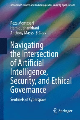 Reza Montasari, Hamid Jahankhani, Anthony J. Masys - Navigating the Intersection of Artificial Intelligence, Security, and Ethical Governance, Inbunden