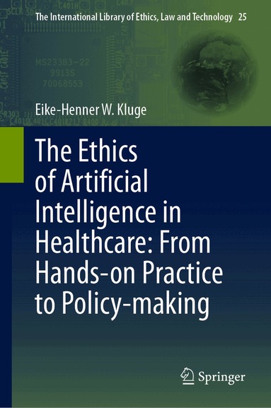 Eike-Henner W. Kluge - Ethics of Artificial Intelligence in Healthcare: From Hands-on Practice to Policy-making, Inbunden