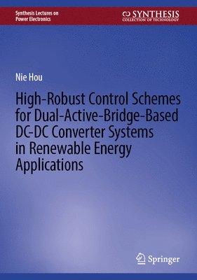 Nie Hou - High-Robust Control Schemes for Dual-Active-Bridge-Based DC–DC Converter Systems in Renewable Energy Applications, Inbunden