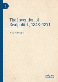 bokomslag The Invention of Realpolitik, 18481871