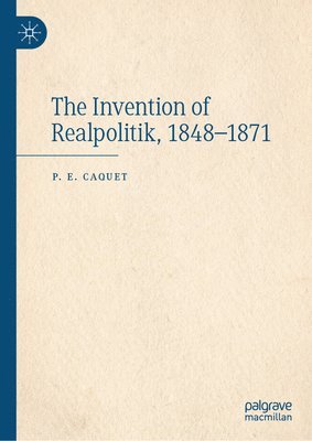 bokomslag The Invention of Realpolitik, 18481871