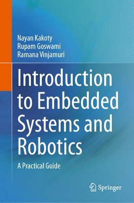 Nayan M. Kakoty, Rupam Goswami, Ramana Vinjamuri - Introduction to Embedded Systems and Robotics, Inbunden